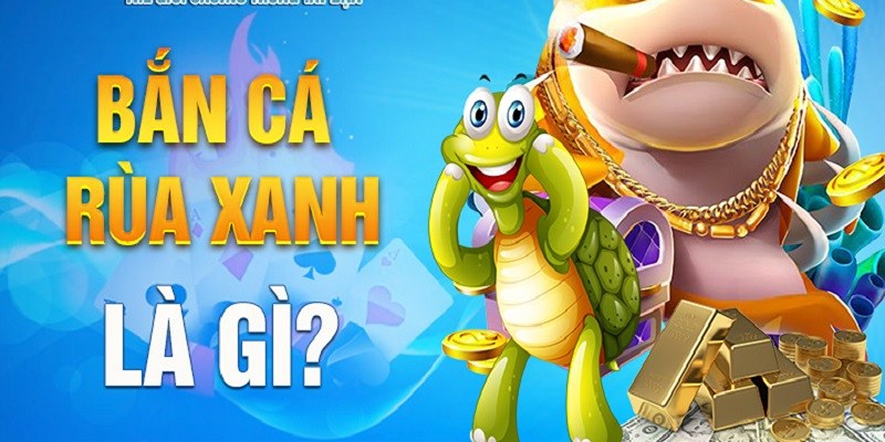 Bắn Cá Rùa Xanh - Game trực tuyến hấp dẫn