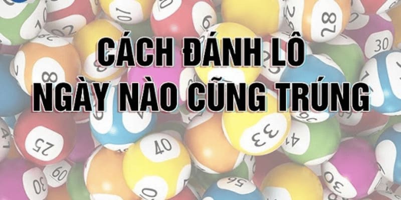 Cách đánh lô đem lại xác suất trúng thưởng cao